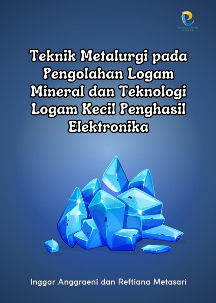 Teknik Metalurgi pada Pengolahan Logam Mineral dan Teknologi Logam Kecil Penghasil Elektronika